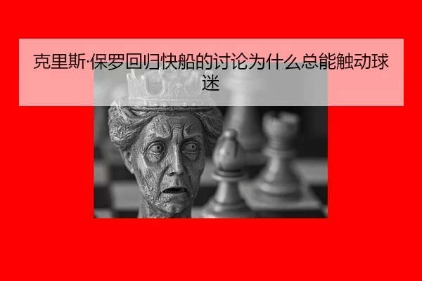 ke-li-si-bao-luo-hui-gui-kuai-chuan-de-tao-lun-wei-shen-me-zong-neng-chu-dong-qiu-mi-2-707.jpg